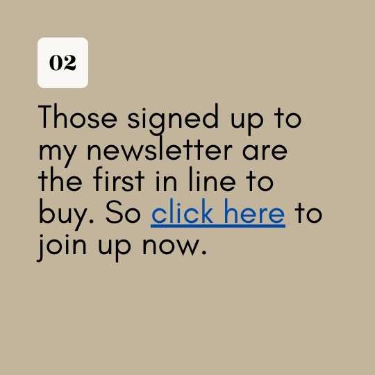 Those signed up to my newsletter are the first in line to buy. So click here to join up now